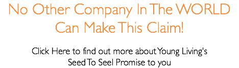 No Other Company In The WORLD Can Make This Claim! Click Here to find out more about Young Living's Seed To Seel Promise to you